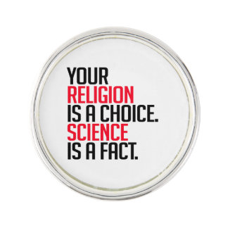 Your Religion is a choice and Science is a fact Lapel Pin