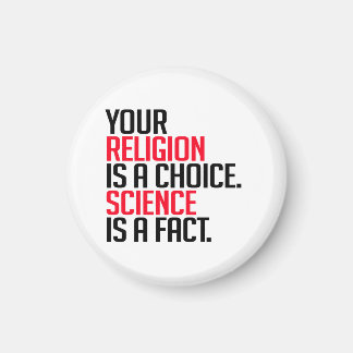 Your Religion is a choice and Science is a fact Magnet