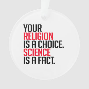 Your Religion is a choice and Science is a fact Ornament