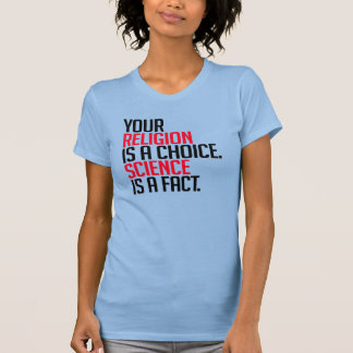 Your Religion is a choice and Science is a fact T-Shirt