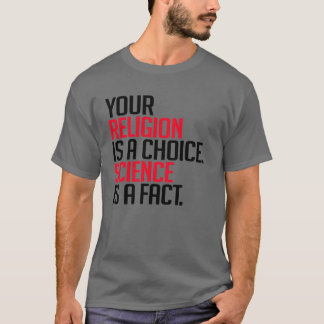 Your Religion is a choice and Science is a fact T-Shirt