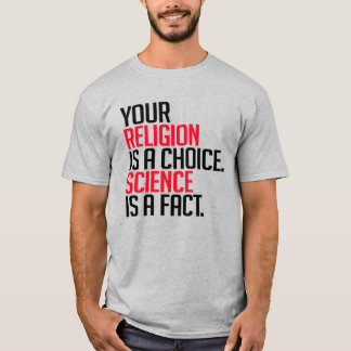Your Religion is a choice and Science is a fact T-Shirt
