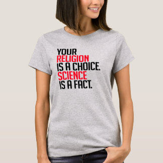 Your Religion is a choice and Science is a fact T-Shirt