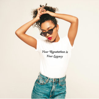 "Your Reputation is Your Legacy"  T-Shirt
