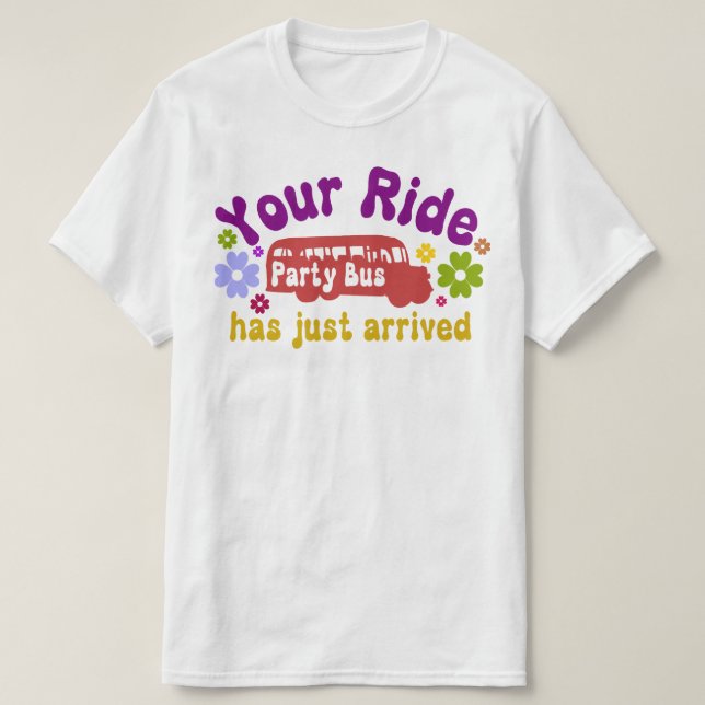 Your ride has arrived party bus funny T-Shirt (Design Front)