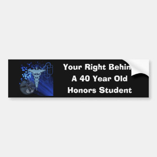 Your Right Behind , A 40 Year Old Honors Studen... Bumper Sticker