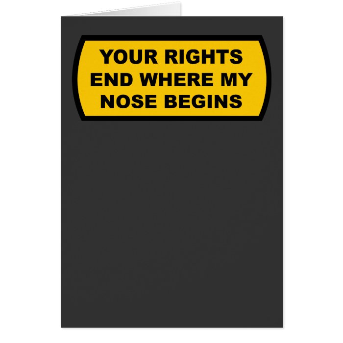 Your rights end where my nose begins card