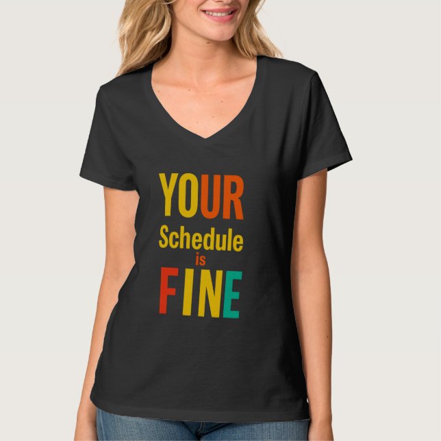 YOUR Schedule Is FINE Bold Typographic T-Shirt (Front)