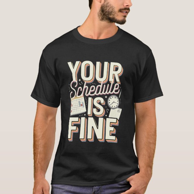 Your Schedule is Fine Funny Quote T-Shirt (Front)