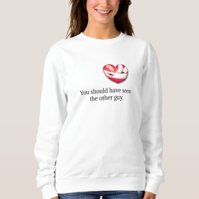 "Your should have seen the other guy" Broken Heart Sweatshirt (Front)