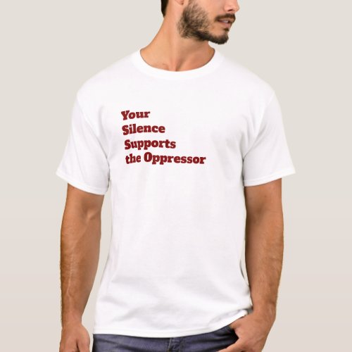 Your Silence Supports the Oppressor T_Shirt