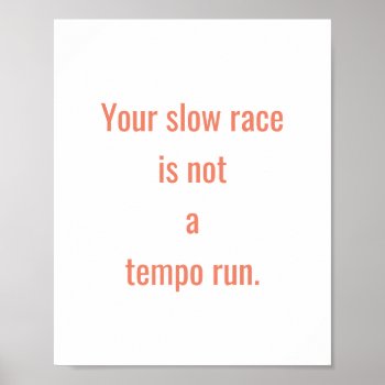 Your Slow Race Is Not A Tempo Run Poster by patricklori at Zazzle