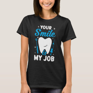 Your Smile Is My Job Dentist Helper and Dental T T-Shirt