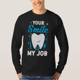Your Smile Is My Job Dentist Helper and Dental T T-Shirt