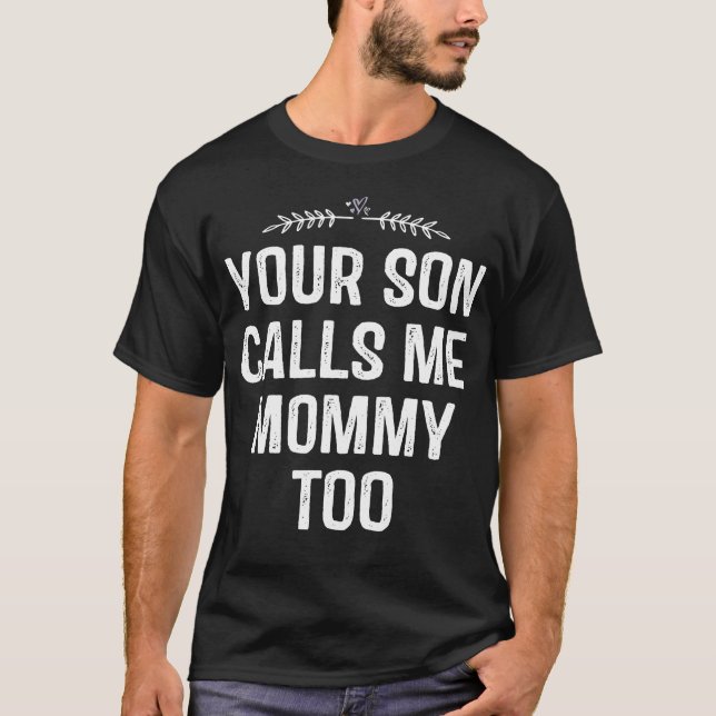 Your Son Calls Me Mommy Too T-Shirt (Front)