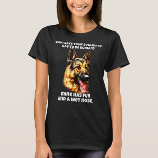 Your Soulmate Has To Be Human German Shepherd T-Shirt