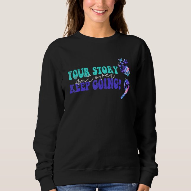 Your Story Isnt Over Keep Going Suicide Prevention Sweatshirt (Front)