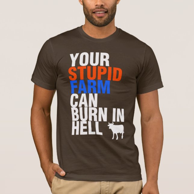 Your Stupid Farm Can Burn In Hell T-Shirt (Front)
