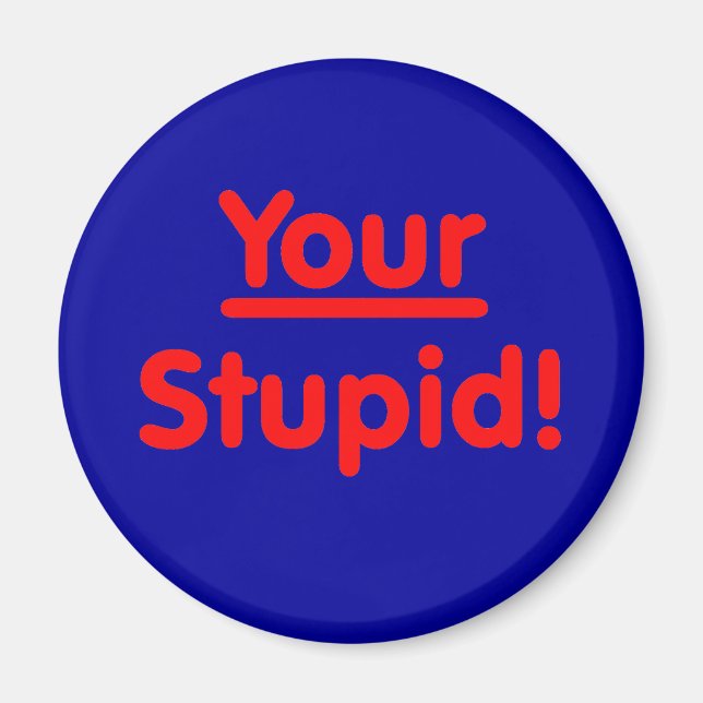 Your Stupid! Magnet (Front)