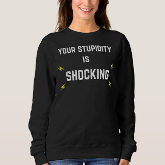 Your Stupidity Is Shocking With Lightening Bolts Sweatshirt