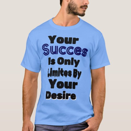 your succes is only limites by your desire essensi T_Shirt