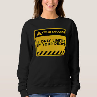 Your Success Is Only By Your Desire Success Quote Sweatshirt