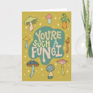 Your Such a Fungi Fun Greeting Card