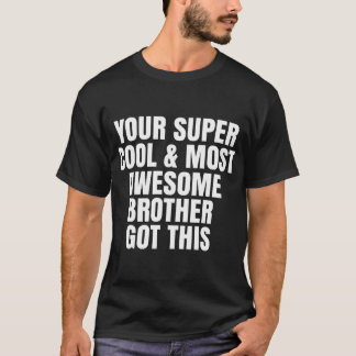Your super cool and most awesome brother got this T-Shirt