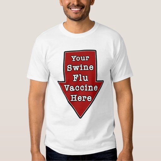 Your Swine Flu Vaccine T-Shirt | Zazzle