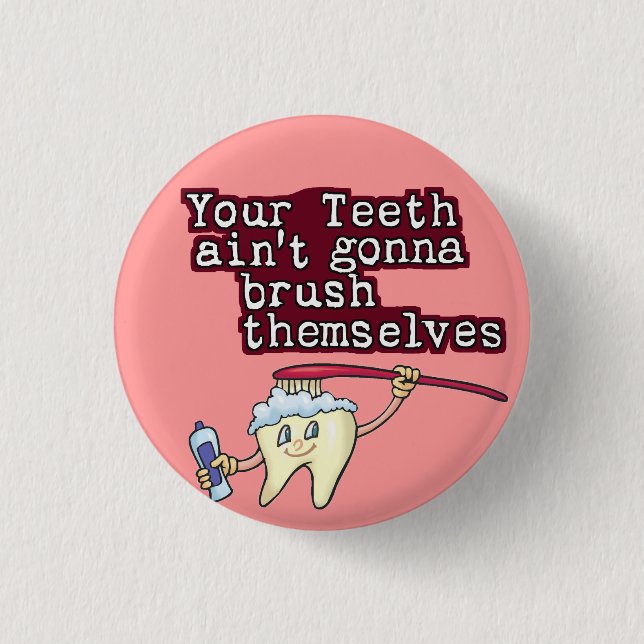 Your Teeth Aint Gonna Brush Themselves Button (Front)