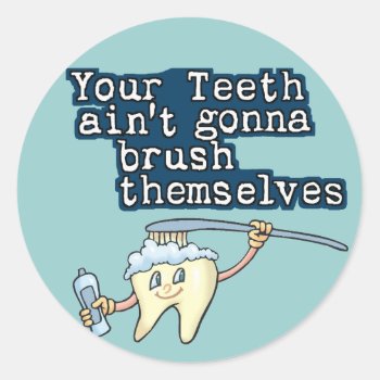 Your Teeth Aint Gonna Brush Themselves Classic Round Sticker by SmileEmporium at Zazzle