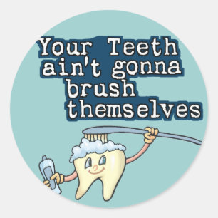 Your Teeth Aint Gonna Brush Themselves Classic Round Sticker