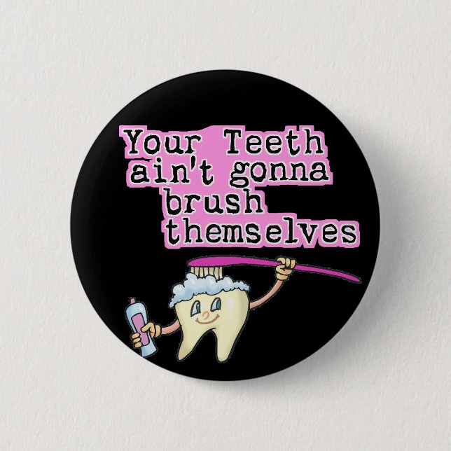 Your Teeth Ain't Gonna Brush Themselves Pinback Button (Front)