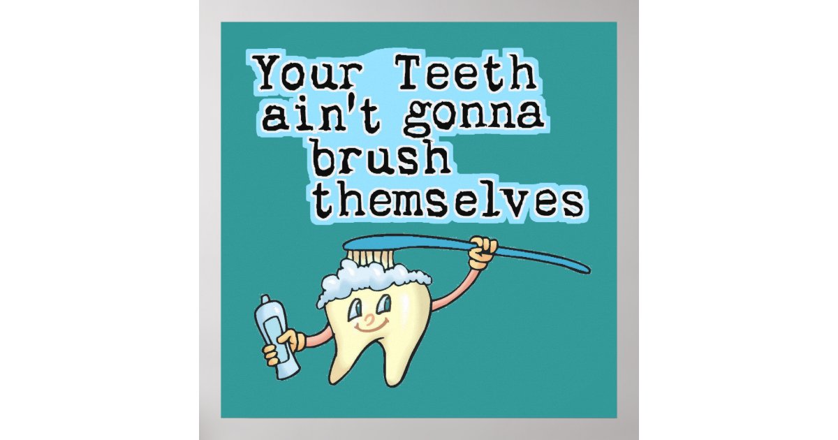 Your Teeth Aint Gonna Brush Themselves Poster Zazzle 6739