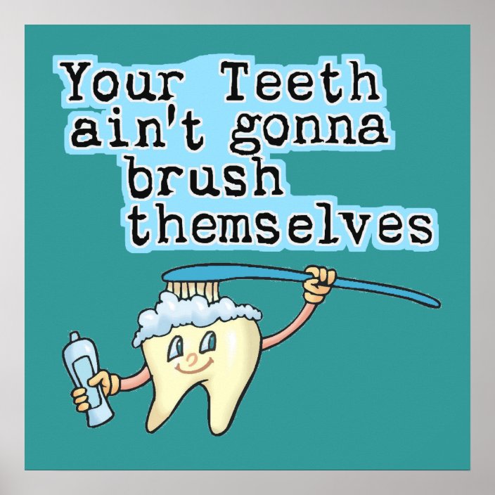 Your Teeth Aint Gonna Brush Themselves Poster 