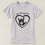 Your Text Here - I Love You In Sign Language T-shirt at Zazzle