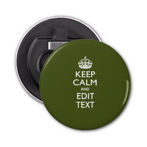 Your Text Keep Calm And on Olive Green Bottle Opener