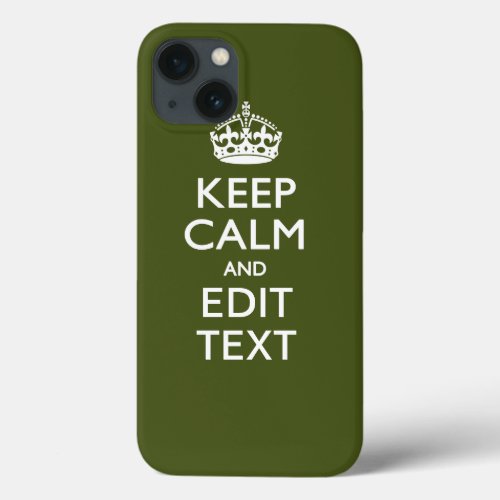 Your Text Keep Calm And on Olive Green iPhone 13 Case