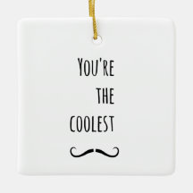 Your The Coolest Mustache