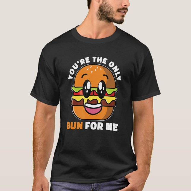 Your The Only Bun For Me For Hamburger T-Shirt (Front)
