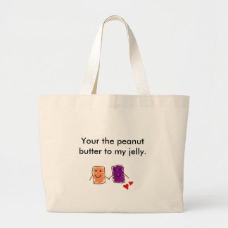 Your the peanut butter to my jelly large tote bag