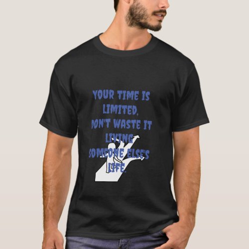 Your time is limited dont waste it living someo T_Shirt