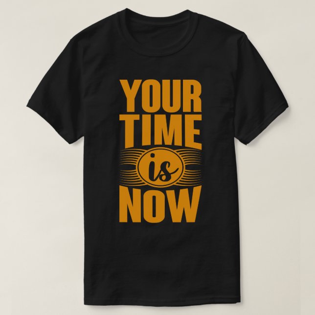 Your Time Is Now T-Shirt (Design Front)