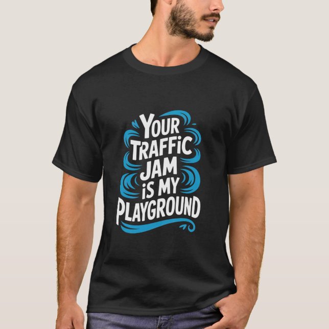 Your Traffic Jam Is My Playground Bike Commuting T-Shirt (Front)
