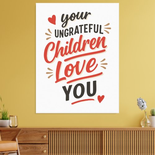 Your Ungrateful Children Love You Mothers Day Canvas Print