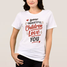 Your Ungrateful Children Love You Mothers Day