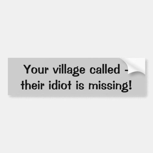 Your village called _their idiot is missing bumper sticker