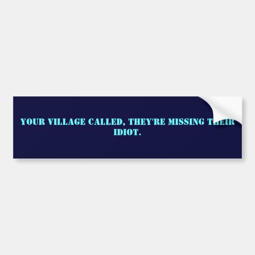 Your village called theyre missing their idiot bumper sticker