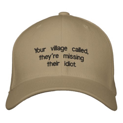 Your village called theyre missing their idiot embroidered baseball hat