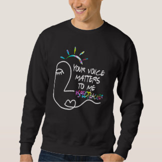 Your Voice Matters To Me   Sped Teacher Sweatshirt